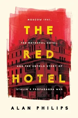 Czerwony Hotel: Moskwa 1941, hotel Metropol i nieopowiedziana historia stalinowskiej wojny propagandowej - The Red Hotel: Moscow 1941, the Metropol Hotel, and the Untold Story of Stalin's Propaganda War