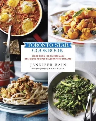 Książka kucharska Toronto Star: Ponad 150 różnorodnych i pysznych przepisów celebrujących Ontario - Toronto Star Cookbook: More Than 150 Diverse and Delicious Recipes Celebrating Ontario