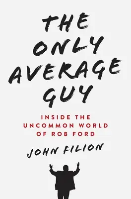 Jedyny przeciętny facet: Wewnątrz niezwykłego świata Roba Forda - The Only Average Guy: Inside the Uncommon World of Rob Ford