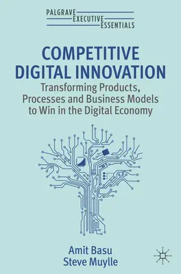 Konkurencyjne innowacje cyfrowe - przekształcanie produktów, procesów i modeli biznesowych w celu zwycięstwa w gospodarce cyfrowej - Competitive Digital Innovation - Transforming Products, Processes and Business Models to Win in the Digital Economy