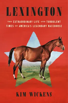 Lexington: Niezwykłe życie i burzliwe czasy legendarnego amerykańskiego konia wyścigowego - Lexington: The Extraordinary Life and Turbulent Times of America's Legendary Racehorse