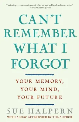 Nie pamiętam, co zapomniałem: Twoja pamięć, twój umysł, twoja przyszłość - Can't Remember What I Forgot: Your Memory, Your Mind, Your Future