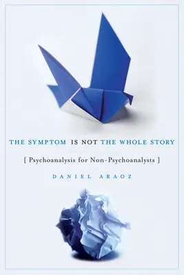 Symptom to nie cała historia: Psychoanaliza dla niepsychoanalityków - The Symptom Is Not the Whole Story: Psychoanalysis for Non-Psychoanalysts