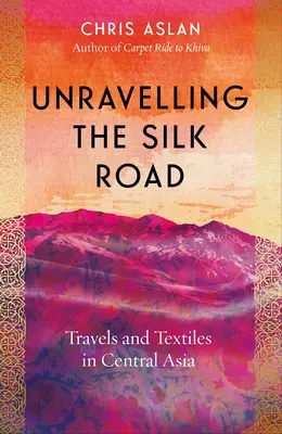 Odkrywanie Jedwabnego Szlaku: Podróże i tkaniny w Azji Środkowej - Unravelling the Silk Road: Travels and Textiles in Central Asia