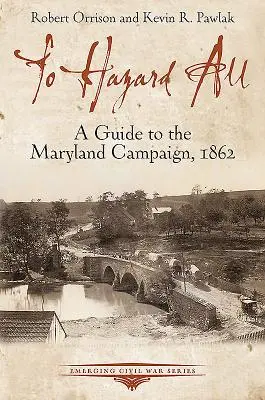 Zagrozić wszystkim: Przewodnik po kampanii w Maryland, 1862 - To Hazard All: A Guide to the Maryland Campaign, 1862