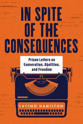 Pomimo konsekwencji: Listy z więzienia o uniewinnieniu, abolicji i wolności - In Spite of the Consequences: Prison Letters on Exoneration, Abolition, and Freedom