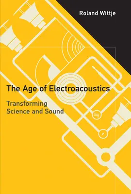 Age of Electroacoustics - Transforming Science and Sound (Wittje Roland (Indian Institute of Technology Madras))