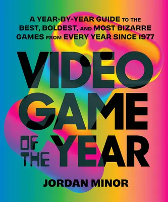 Gra wideo roku: Przewodnik po najlepszych, najodważniejszych i najbardziej dziwacznych grach każdego roku od 1977 r. - Video Game of the Year: A Year-By-Year Guide to the Best, Boldest, and Most Bizarre Games from Every Year Since 1977