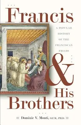 Franciszek i jego bracia: Popularna historia braci franciszkanów - Francis & His Brothers: A Popular History of the Franciscan Friars