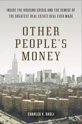 Pieniądze innych ludzi: Inside the Housing Crisis and the Demise of the Greatest Real Estate Deal Ever M Ade - Other People's Money: Inside the Housing Crisis and the Demise of the Greatest Real Estate Deal Ever M Ade