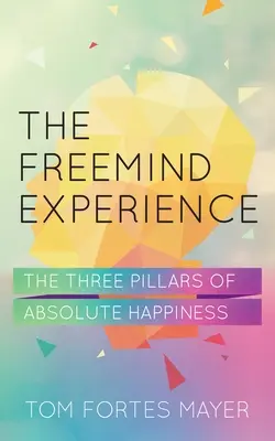 The Freemind Experience: Trzy filary absolutnego szczęścia - The Freemind Experience: The Three Pillars of Absolute Happiness