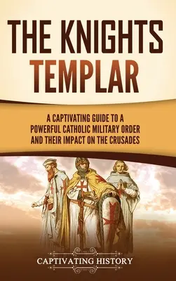 Templariusze: porywający przewodnik po potężnym katolickim zakonie wojskowym i jego wpływie na krucjaty - The Knights Templar: A Captivating Guide to a Powerful Catholic Military Order and Their Impact on the Crusades