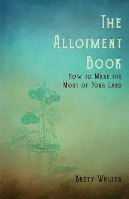 Księga działkowca - jak najlepiej wykorzystać swoją ziemię - The Allotment Book - How to Make the Most of Your Land