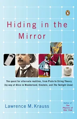 Hiding in the Mirror: The Quest for Alternate Realities, from Plato to String Theory (by Way of Alice N Wonderland, Einstein, and the Twili - Hiding in the Mirror: The Quest for Alternate Realities, from Plato to String Theory (by Way of Alicei N Wonderland, Einstein, and the Twili
