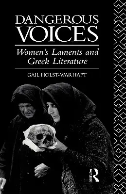 Niebezpieczne głosy: Lamenty kobiet i literatura grecka - Dangerous Voices: Women's Laments and Greek Literature