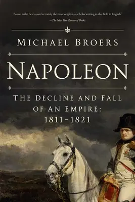 Napoleon: Schyłek i upadek imperium: 1811-1821 - Napoleon: The Decline and Fall of an Empire: 1811-1821