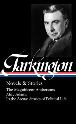 Booth Tarkington: Powieści i opowiadania (Loa #319): The Magnificent Ambersons / Alice Adams / In the Arena: Historie z życia politycznego - Booth Tarkington: Novels & Stories (Loa #319): The Magnificent Ambersons / Alice Adams / In the Arena: Stories of Political Life