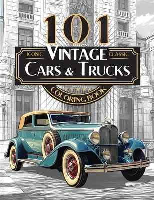 101 Iconic Classic Vintage Cars And Trucks Coloring Book - The Ultimate Automobile Collection For Adults and Teens: Edycja standardowa - 101 Iconic Classic Vintage Cars And Trucks Coloring Book - The Ultimate Automobile Collection For Adults and Teens: Standard Edition