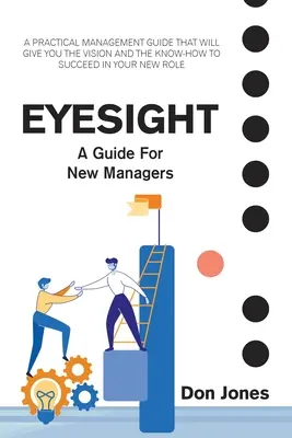 Eyesight: Praktyczny przewodnik po zarządzaniu dla nowych liderów - Eyesight: A Practical Management Guide for New Leaders