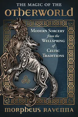 Magia innego świata: Nowoczesne czary ze źródła celtyckich tradycji - The Magic of the Otherworld: Modern Sorcery from the Wellspring of Celtic Traditions