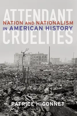 Okrucieństwa towarzyszące: Naród i nacjonalizm w historii Ameryki - Attendant Cruelties: Nation and Nationalism in American History