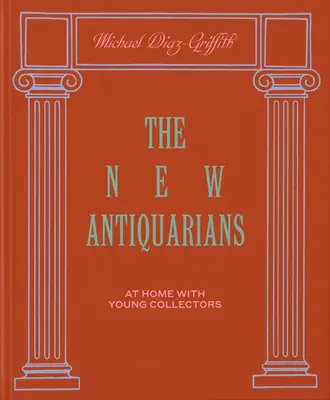 Nowi antykwariusze: W domu z młodymi kolekcjonerami - The New Antiquarians: At Home with Young Collectors