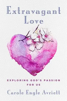 Ekstrawagancka miłość: Odkrywanie Bożej pasji dla nas - Extravagant Love: Exploring God's Passion for Us