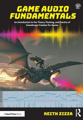 Podstawy dźwięku w grach: Wprowadzenie do teorii, planowania i praktyki tworzenia dźwięków w grach - Game Audio Fundamentals: An Introduction to the Theory, Planning, and Practice of Soundscape Creation for Games