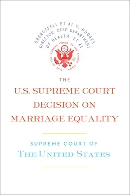 Decyzja Sądu Najwyższego USA w sprawie równości małżeńskiej: Pełna decyzja, w tym opinie odrębne - The U.S. Supreme Court Decision on Marriage Equality: The Complete Decision, Including Dissenting Opinions