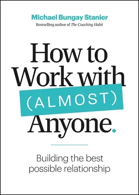 Jak pracować z (prawie) każdym: Pięć pytań do budowania najlepszych możliwych relacji - How to Work with (Almost) Anyone: Five Questions for Building the Best Possible Relationships