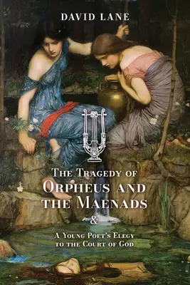 Tragedia Orfeusza i Menad (oraz Elegia młodego poety przed sądem bożym) - The Tragedy of Orpheus and the Maenads (and A Young Poet's Elegy to the Court of God)