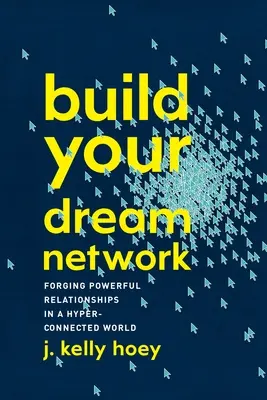 Build Your Dream Network: Tworzenie potężnych relacji w hiperpołączonym świecie - Build Your Dream Network: Forging Powerful Relationships in a Hyper-Connected World