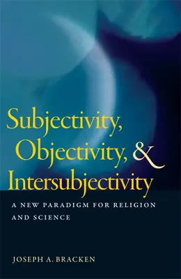 Subiektywność, obiektywność i intersubiektywność: Nowy paradygmat dla religii i nauki - Subjectivity, Objectivity, & Intersubjectivity: A New Paradigm for Religion and Science