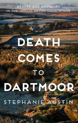Śmierć przychodzi do Dartmoor: Piękno i brutalność w idyllicznej dewońskiej wsi - Death Comes to Dartmoor: Beauty and Brutality in the Idyllic Devon Countryside