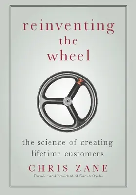 Odkrywanie koła na nowo: Nauka o tworzeniu klientów na całe życie - Reinventing the Wheel: The Science of Creating Lifetime Customers