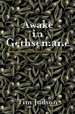Przebudzony w Getsemani: Bonhoeffer i świadectwo chrześcijańskiego lamentu - Awake in Gethsemane: Bonhoeffer and the Witness of Christian Lament