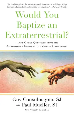 Czy ochrzciłbyś istotę pozaziemską?: ... i inne pytania ze skrzynki astronomów w Obserwatorium Watykańskim - Would You Baptize an Extraterrestrial?: . . . and Other Questions from the Astronomers' In-Box at the Vatican Observatory