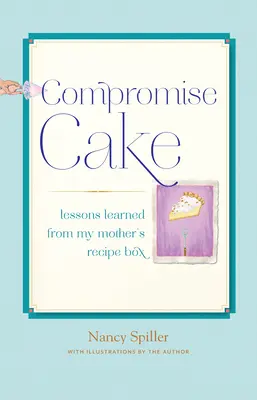 Ciasto kompromisowe: Lekcje wyciągnięte z pudełka z przepisami mojej matki - Compromise Cake: Lessons Learned from My Mother's Recipe Box
