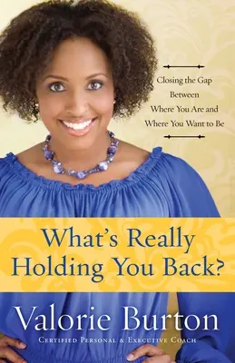 Co naprawdę cię powstrzymuje: Zamykanie luki między tym, gdzie jesteś, a tym, gdzie chcesz być - What's Really Holding You Back?: Closing the Gap Between Where You Are and Where You Want to Be