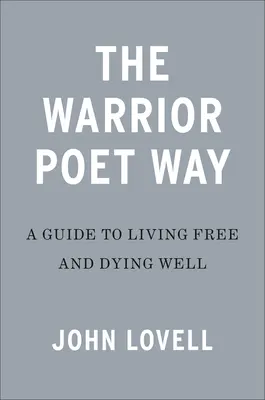 The Warrior Poet Way: Przewodnik po wolnym życiu i dobrym umieraniu - The Warrior Poet Way: A Guide to Living Free and Dying Well