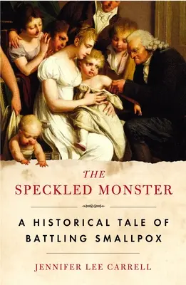 The Speckled Monster: Historyczna opowieść o walce z ospą prawdziwą - The Speckled Monster: A Historical Tale of Battling Smallpox