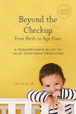 Poza badaniami kontrolnymi od narodzin do czwartego roku życia - przewodnik pediatry po spokojnym, pewnym siebie rodzicielstwie - Beyond the Checkup from Birth to Age Four - A Pediatrician's Guide to Calm, Confident Parenting