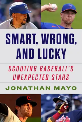 Mądry, zły i szczęśliwy: Historie pochodzenia nieoczekiwanych gwiazd baseballu - Smart, Wrong, and Lucky: The Origin Stories of Baseball's Unexpected Stars