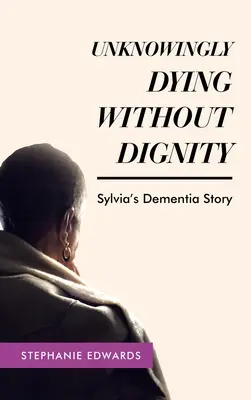 Nieświadome umieranie bez godności - opowieść Sylvii o demencji - Unknowingly Dying Without Dignity - Sylvia's Dementia Story