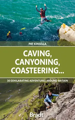 Caving, Canyoning, Coasteering...: 30 ekscytujących przygód w Wielkiej Brytanii - Caving, Canyoning, Coasteering...: 30 Exhilarating Adventures Around Britain