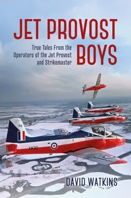 Jet Provost Boys: Prawdziwe opowieści operatorów Jet Provost i Strikemaster - Jet Provost Boys: True Tales from the Operators of the Jet Provost and Strikemaster