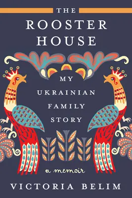 Dom koguta: Moja ukraińska historia rodzinna, wspomnienia - The Rooster House: My Ukrainian Family Story, a Memoir