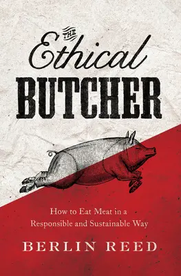 Etyczny rzeźnik: jak przemyślane jedzenie może zmienić świat - The Ethical Butcher: How Thoughtful Eating Can Change Your World