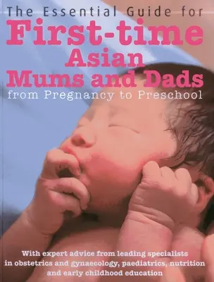 Niezbędny przewodnik dla azjatyckich mam i tatusiów po raz pierwszy: Od ciąży do przedszkola - The Essential Guide for First-Time Asian Mums & Dads: From Pregnancy to Preschool