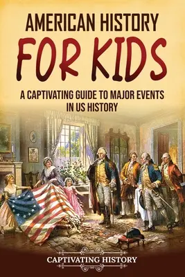 Historia Ameryki dla dzieci: Porywający przewodnik po najważniejszych wydarzeniach w historii Stanów Zjednoczonych - American History for Kids: A Captivating Guide to Major Events in US History